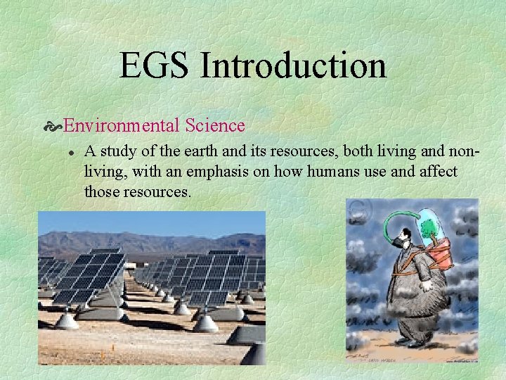 EGS Introduction Environmental Science l A study of the earth and its resources, both