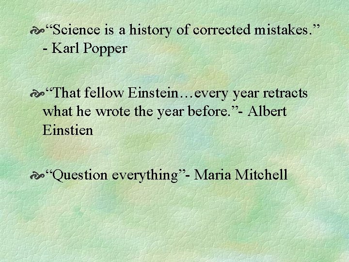  “Science is a history of corrected mistakes. ” - Karl Popper “That fellow