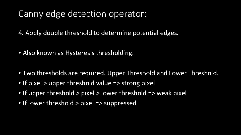 Canny edge detection operator: 4. Apply double threshold to determine potential edges. • Also