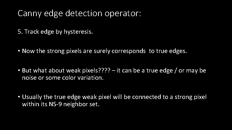 Canny edge detection operator: 5. Track edge by hysteresis. • Now the strong pixels