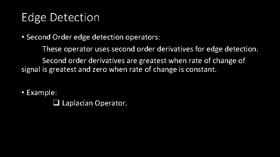 Edge Detection • Second Order edge detection operators: These operator uses second order derivatives