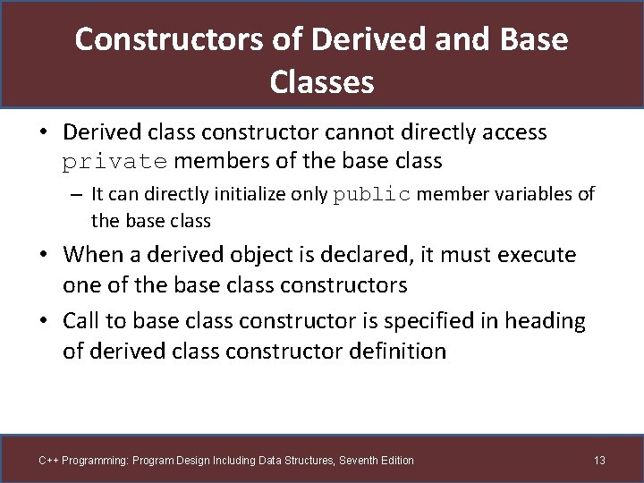 Constructors of Derived and Base Classes • Derived class constructor cannot directly access private Constructors of Derived and Base Classes • Derived class constructor cannot directly access private