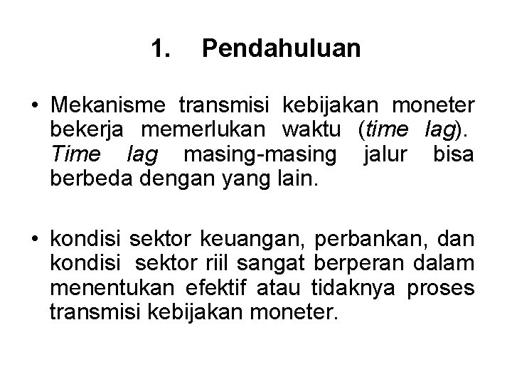 1. Pendahuluan • Mekanisme transmisi kebijakan moneter bekerja memerlukan waktu (time lag). Time lag