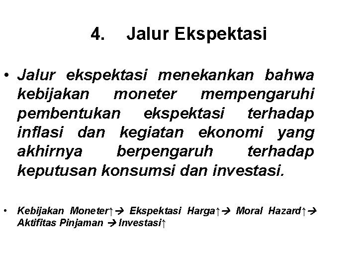 4. Jalur Ekspektasi • Jalur ekspektasi menekankan bahwa kebijakan moneter mempengaruhi pembentukan ekspektasi terhadap