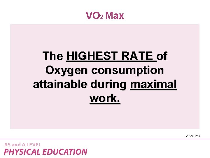 VO 2 Max The HIGHEST RATE of Oxygen consumption attainable during maximal work. ©