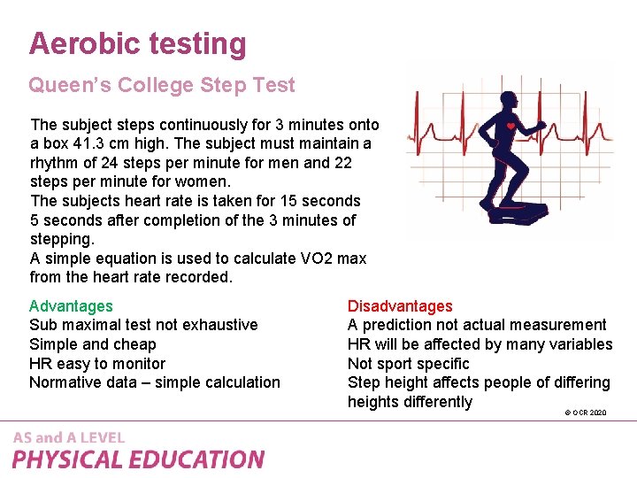 Aerobic testing Queen’s College Step Test The subject steps continuously for 3 minutes onto