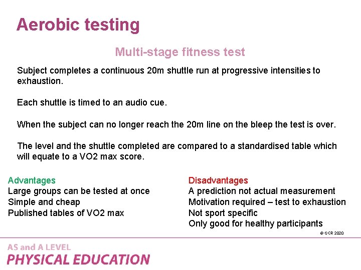 Aerobic testing Multi-stage fitness test Subject completes a continuous 20 m shuttle run at