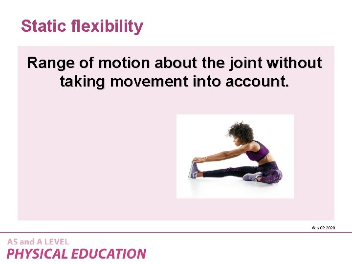 Static flexibility Range of motion about the joint without taking movement into account. ©