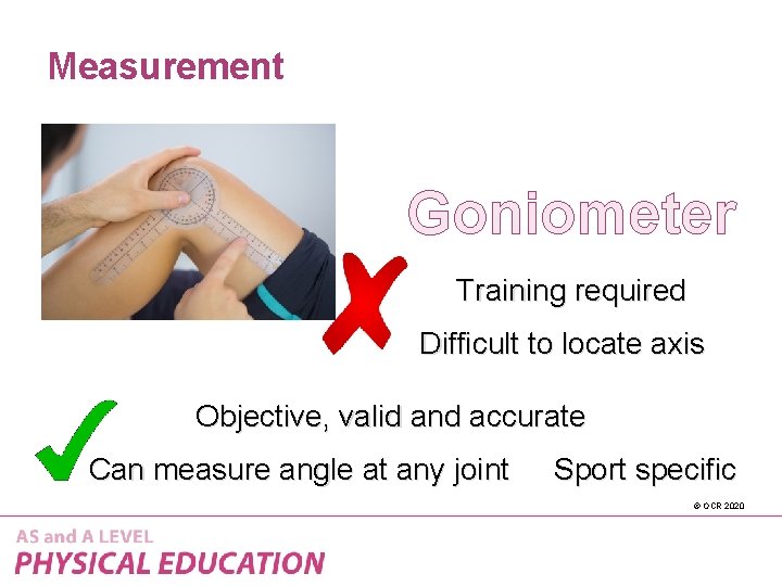 Measurement Goniometer Training required Difficult to locate axis Objective, valid and accurate Can measure