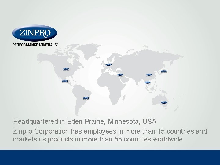 Headquartered in Eden Prairie, Minnesota, USA Zinpro Corporation has employees in more than 15