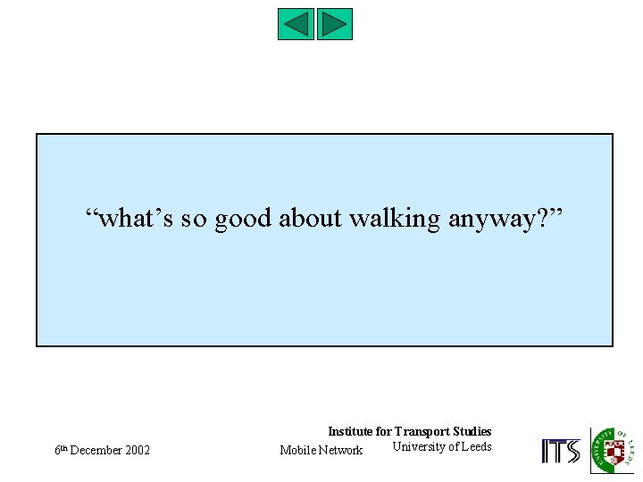 “what’s so good about walking anyway? ” 6 th December 2002 Institute for Transport