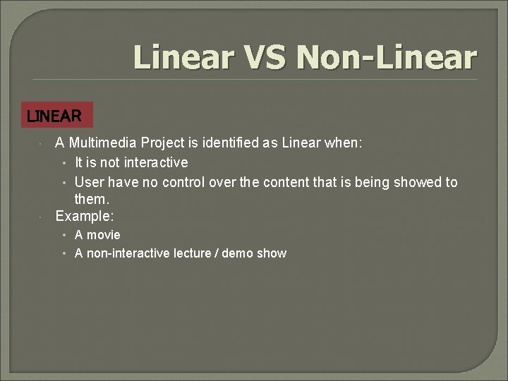 Linear VS Non-Linear LINEAR A Multimedia Project is identified as Linear when: • It