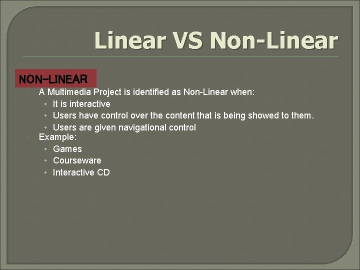Linear VS Non-Linear NON-LINEAR A Multimedia Project is identified as Non-Linear when: • It