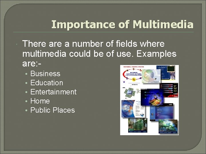 Importance of Multimedia There a number of fields where multimedia could be of use.