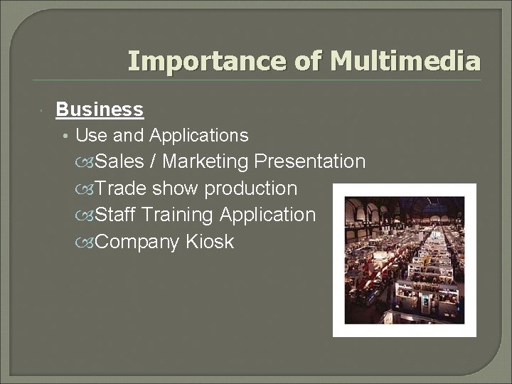 Importance of Multimedia Business • Use and Applications Sales / Marketing Presentation Trade show