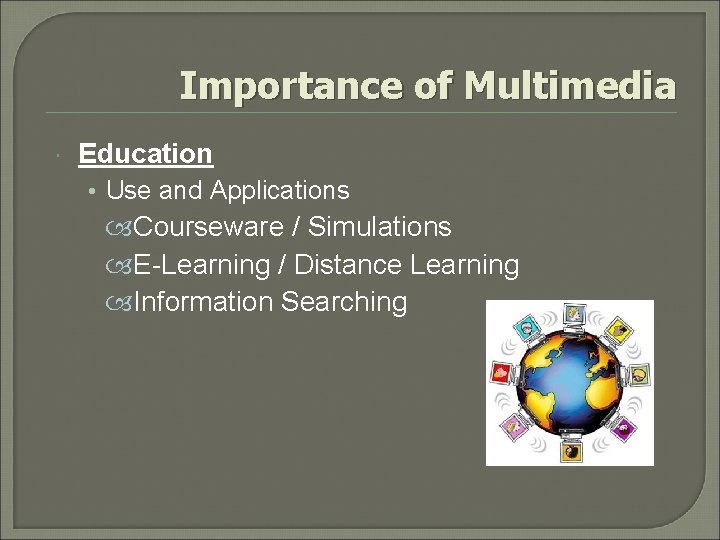 Importance of Multimedia Education • Use and Applications Courseware / Simulations E-Learning / Distance
