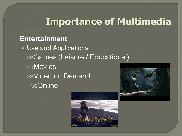 Importance of Multimedia Entertainment • Use and Applications Games (Leisure / Educational) Movies Video