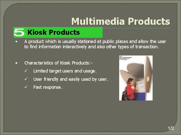 Multimedia Products Kiosk Products • A product which is usually stationed at public places