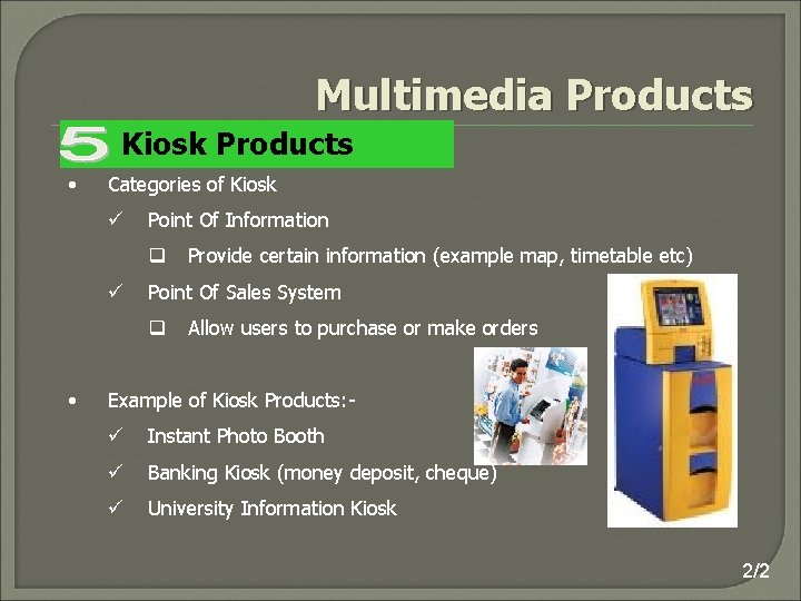 Multimedia Products Kiosk Products • Categories of Kiosk ü Point Of Information q ü