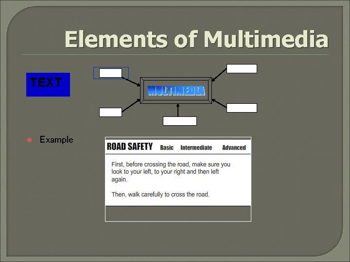 Elements of Multimedia GRAPHIC TEXT VIDEO AUDIO ANIMATION l Example 
