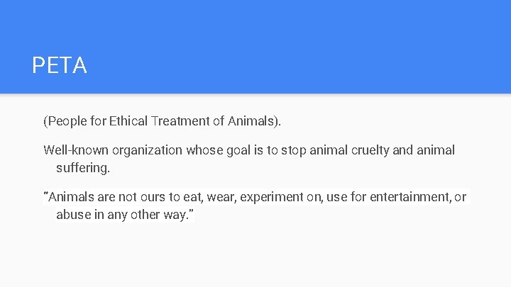 PETA (People for Ethical Treatment of Animals). Well-known organization whose goal is to stop