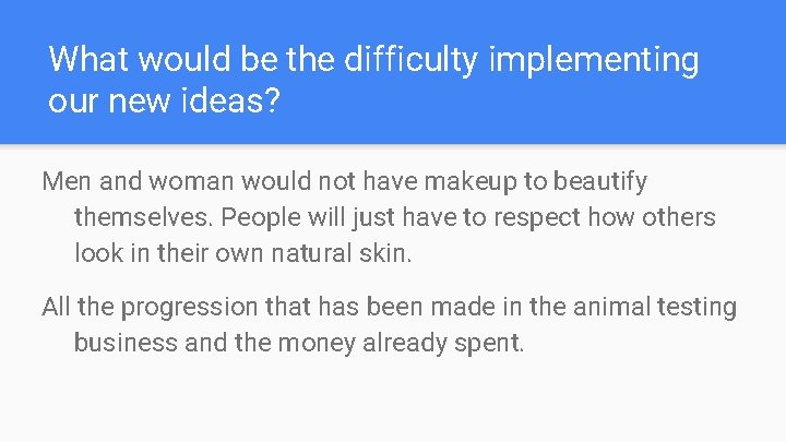 What would be the difficulty implementing our new ideas? Men and woman would not