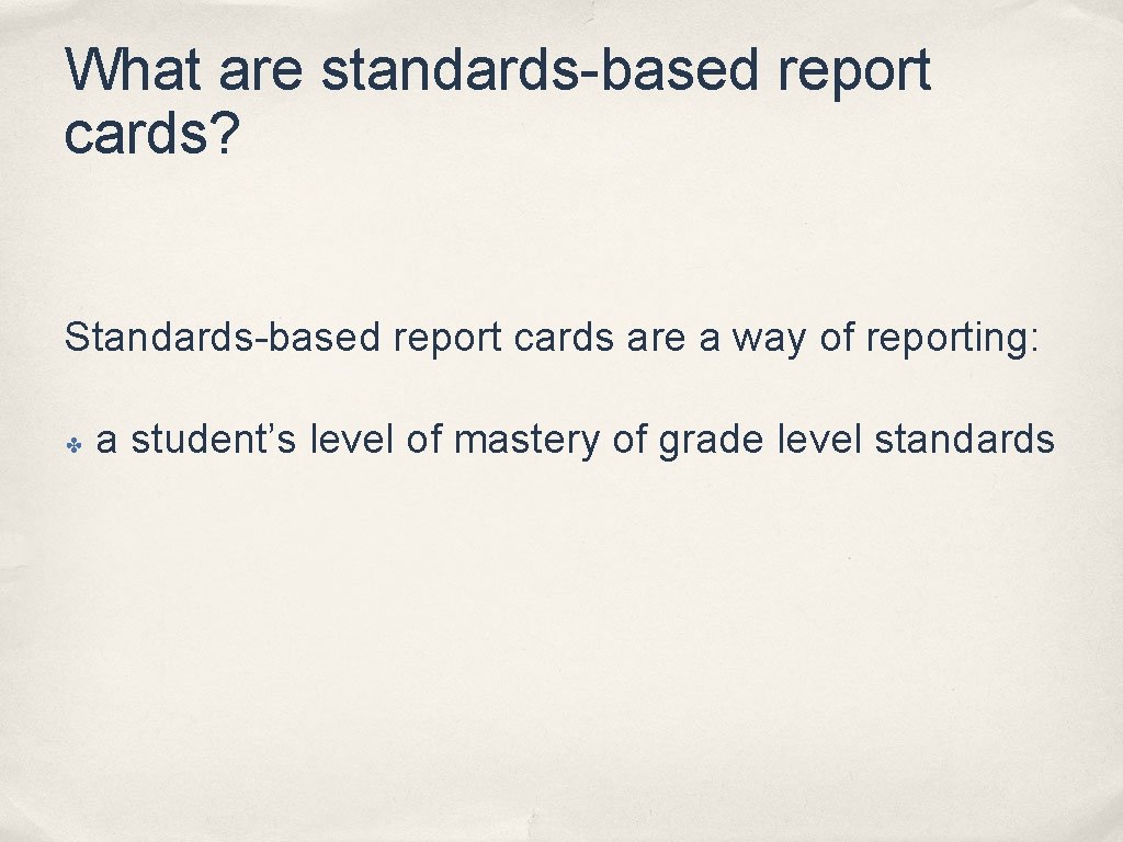 What are standards-based report cards? Standards-based report cards are a way of reporting: ✤