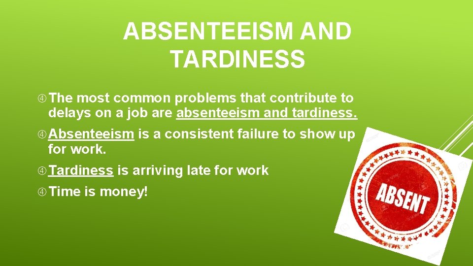 ABSENTEEISM AND TARDINESS The most common problems that contribute to delays on a job