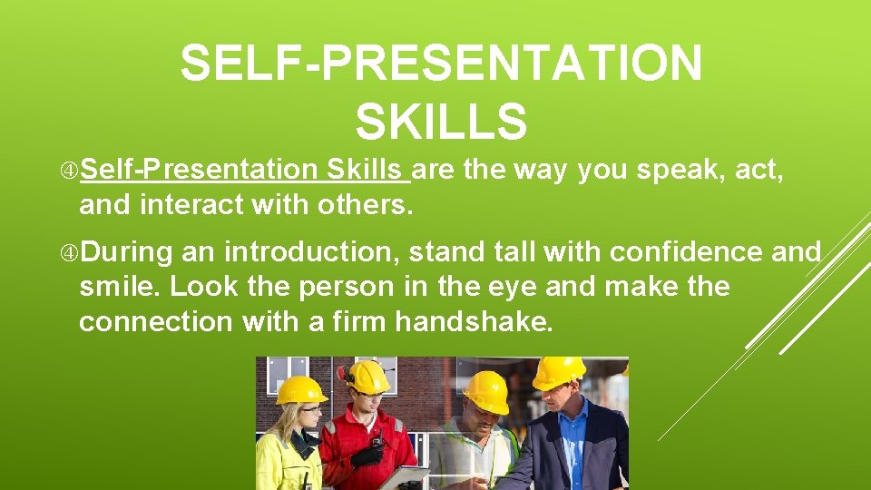 SELF-PRESENTATION SKILLS Self-Presentation Skills are the way you speak, act, and interact with others.