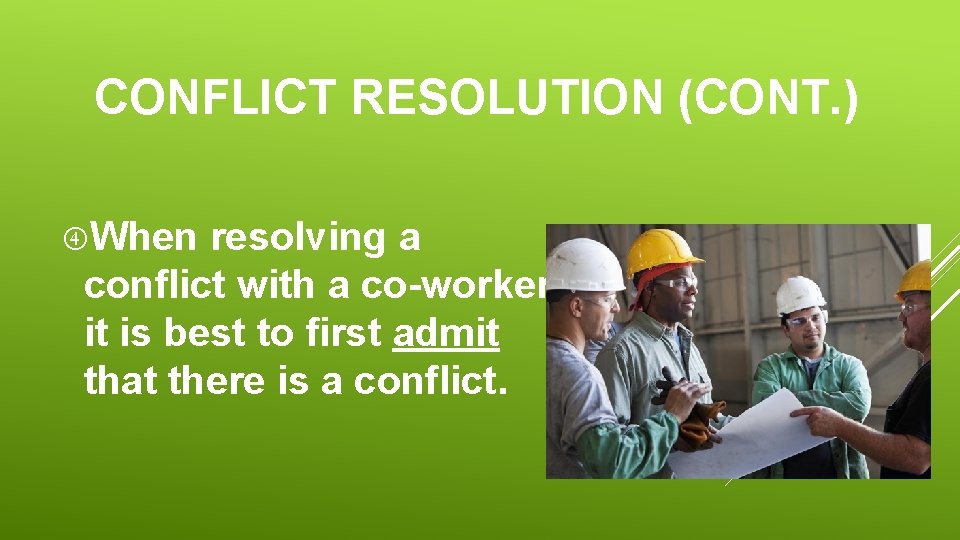 CONFLICT RESOLUTION (CONT. ) When resolving a conflict with a co-worker, it is best