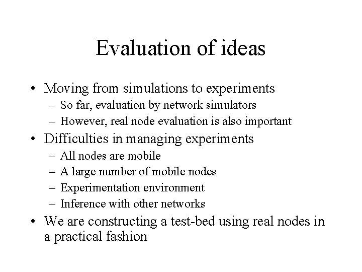 Evaluation of ideas • Moving from simulations to experiments – So far, evaluation by