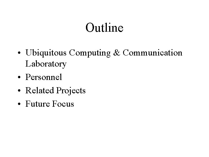 Outline • Ubiquitous Computing & Communication Laboratory • Personnel • Related Projects • Future