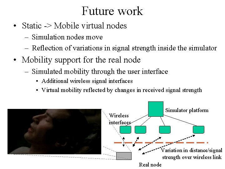 Future work • Static -> Mobile virtual nodes – Simulation nodes move – Reflection