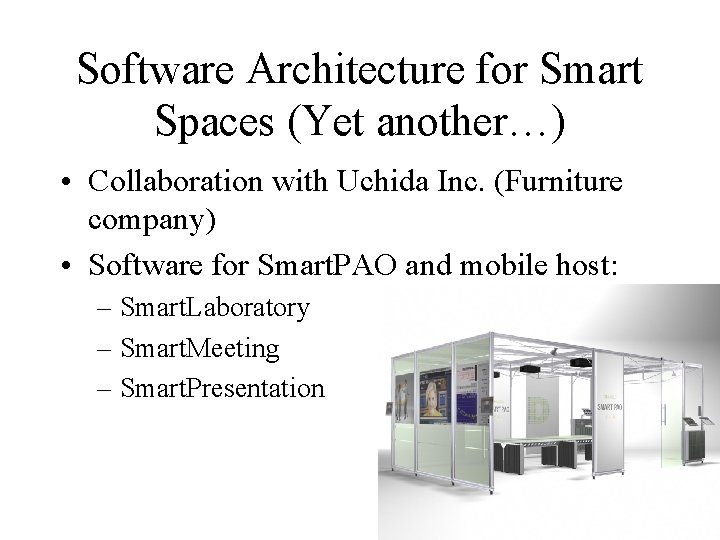 Software Architecture for Smart Spaces (Yet another…) • Collaboration with Uchida Inc. (Furniture company)