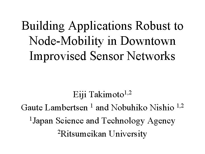 Building Applications Robust to Node-Mobility in Downtown Improvised Sensor Networks Eiji Takimoto 1, 2