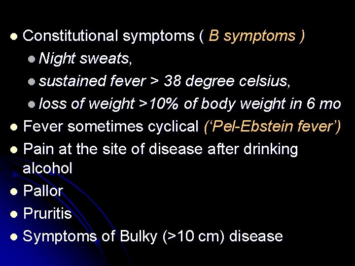 Constitutional symptoms ( B symptoms ) l Night sweats, l sustained fever > 38