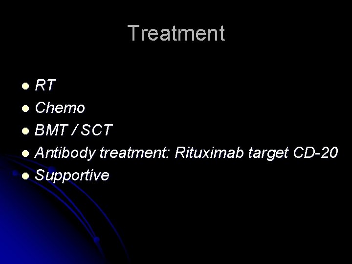 Treatment RT l Chemo l BMT / SCT l Antibody treatment: Rituximab target CD-20