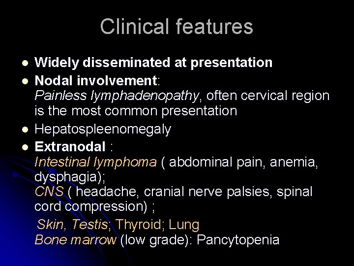 Clinical features l l Widely disseminated at presentation Nodal involvement: Painless lymphadenopathy, often cervical