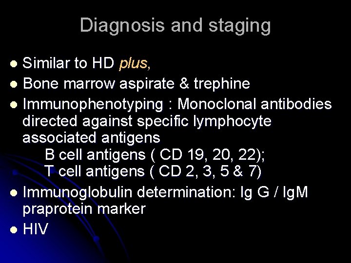 Diagnosis and staging Similar to HD plus, l Bone marrow aspirate & trephine l