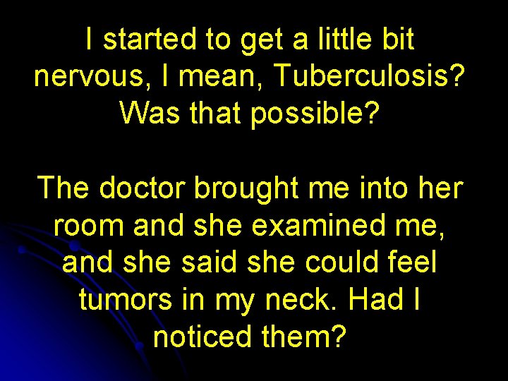 I started to get a little bit nervous, I mean, Tuberculosis? Was that possible?