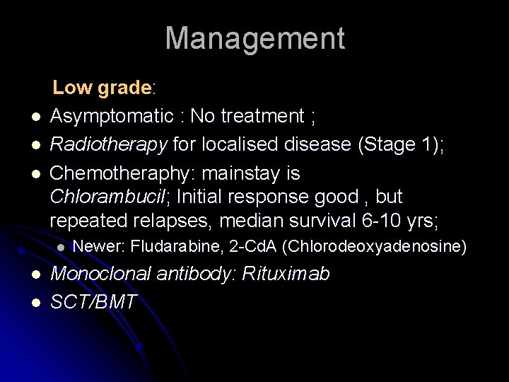Management l l l Low grade: Asymptomatic : No treatment ; Radiotherapy for localised