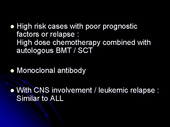 l High risk cases with poor prognostic factors or relapse : High dose chemotherapy