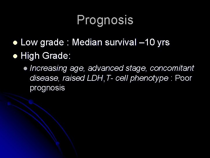 Prognosis Low grade : Median survival – 10 yrs l High Grade: l l