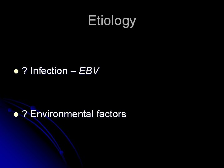 Etiology l ? Infection – EBV l ? Environmental factors 