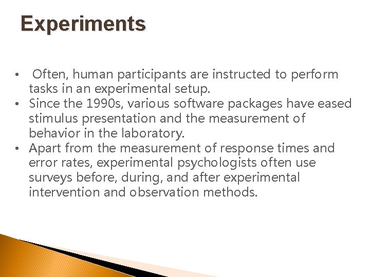 Experiments Often, human participants are instructed to perform tasks in an experimental setup. •