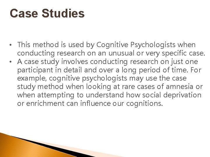 Case Studies • This method is used by Cognitive Psychologists when conducting research on