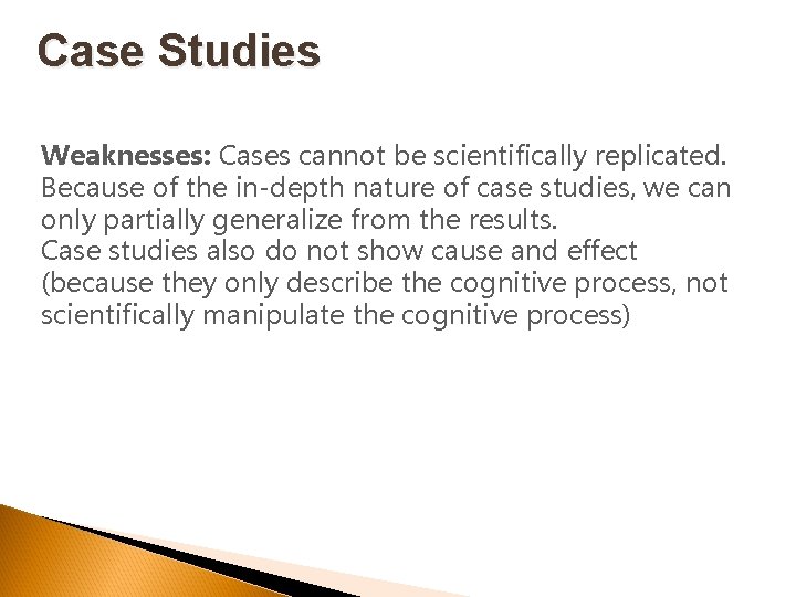 Case Studies Weaknesses: Cases cannot be scientifically replicated. Because of the in-depth nature of