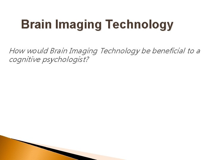 Brain Imaging Technology How would Brain Imaging Technology be beneficial to a cognitive psychologist?