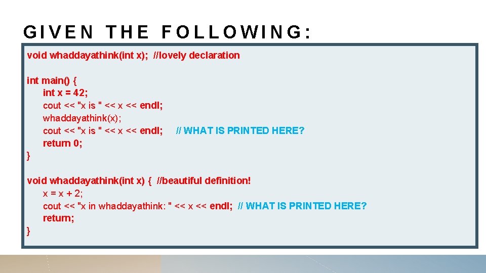 GIVEN THE FOLLOWING: void whaddayathink(int x); //lovely declaration int main() { int x = GIVEN THE FOLLOWING: void whaddayathink(int x); //lovely declaration int main() { int x =
