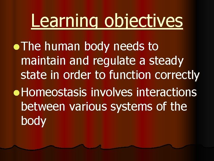 Learning objectives l The human body needs to maintain and regulate a steady state